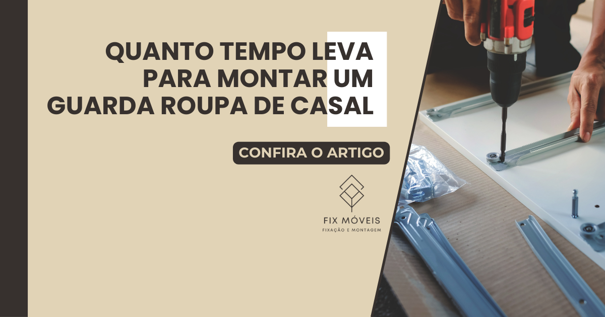 quanto tempo leva para montar um guarda roupa de casal